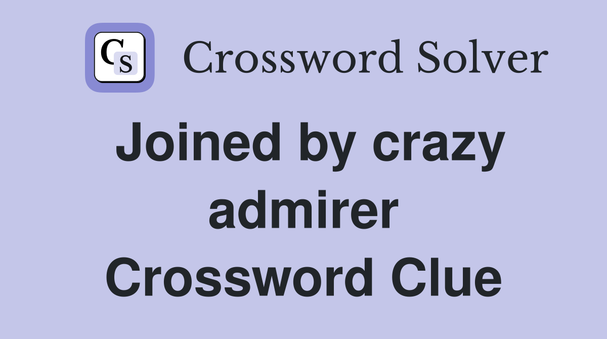 Joined by crazy admirer Crossword Clue