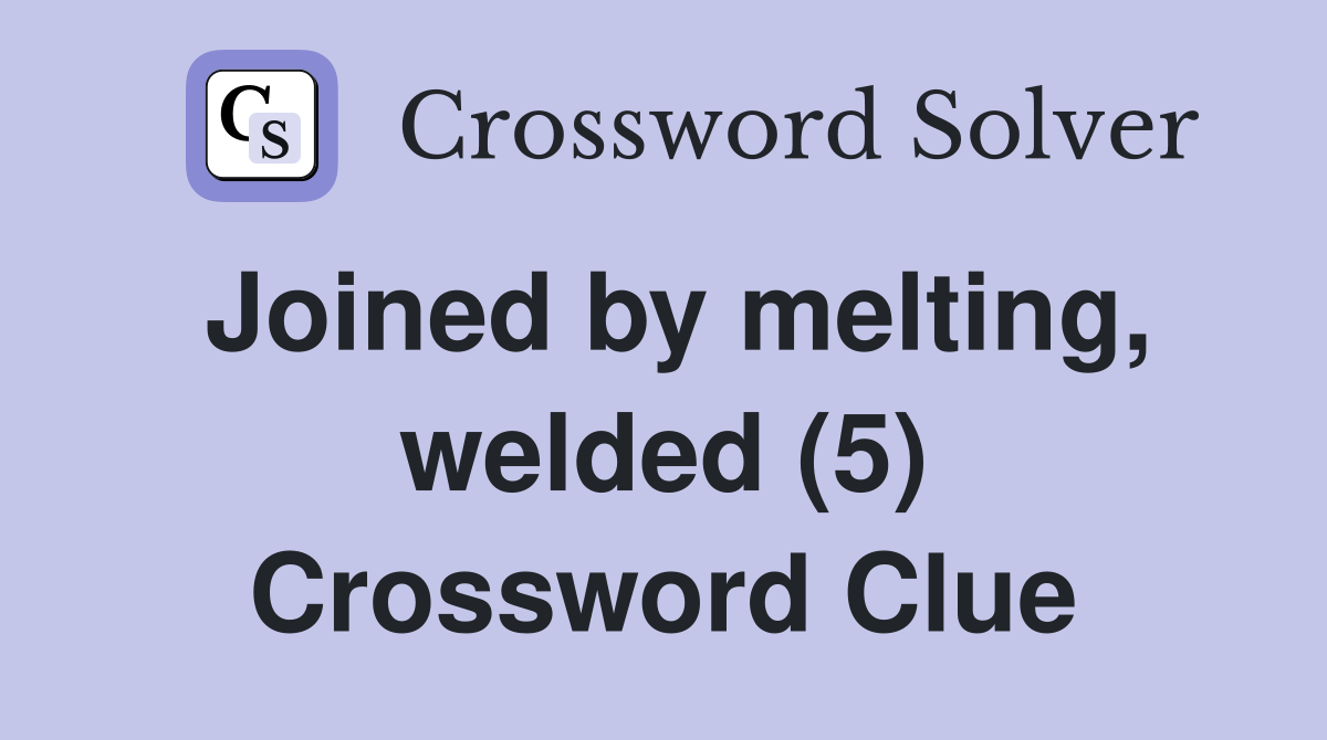 Joined by melting, welded (5) Crossword Clue