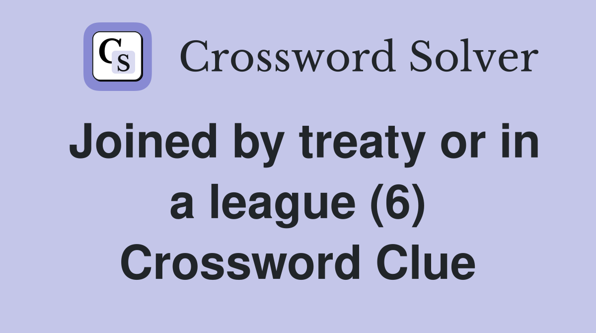Joined by treaty or in a league (6) Crossword Clue