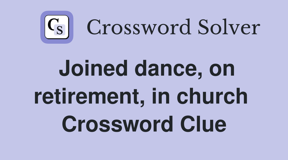 Joined dance, on retirement, in church  Crossword Clue