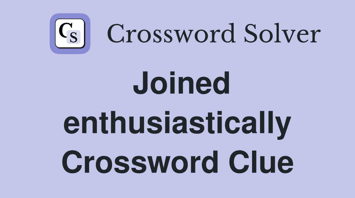Joined enthusiastically Crossword Clue