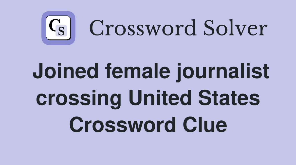 Joined female journalist crossing United States Crossword Clue