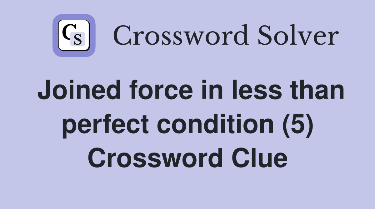 Joined force in less than perfect condition (5) Crossword Clue