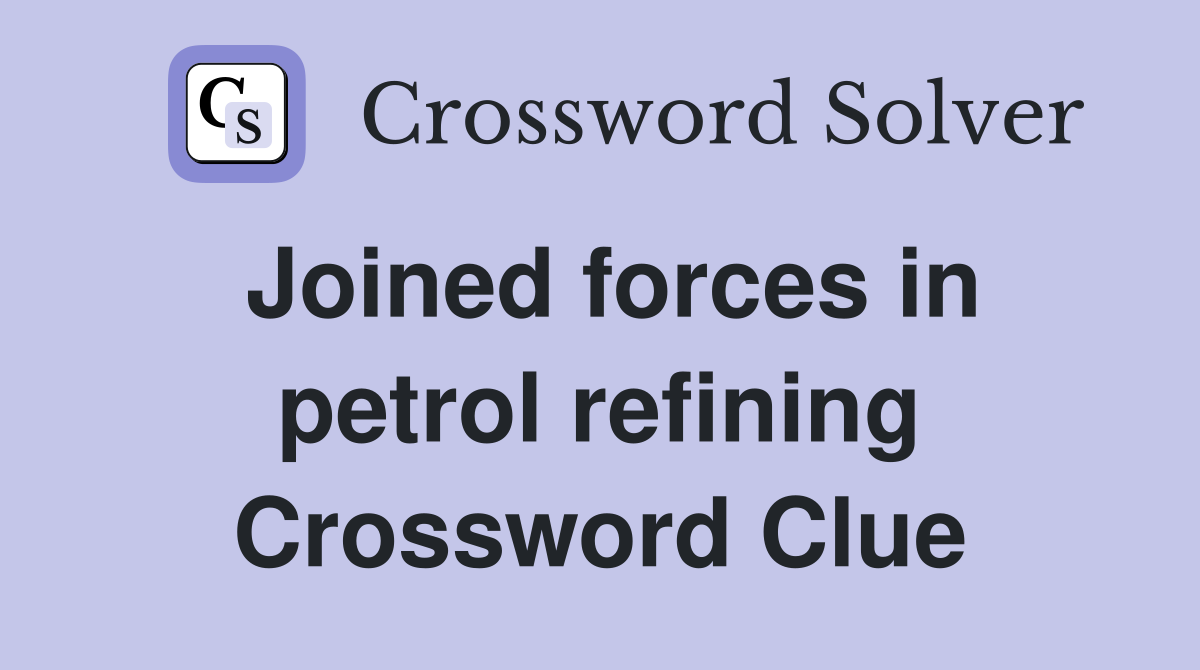 Joined forces in petrol refining Crossword Clue