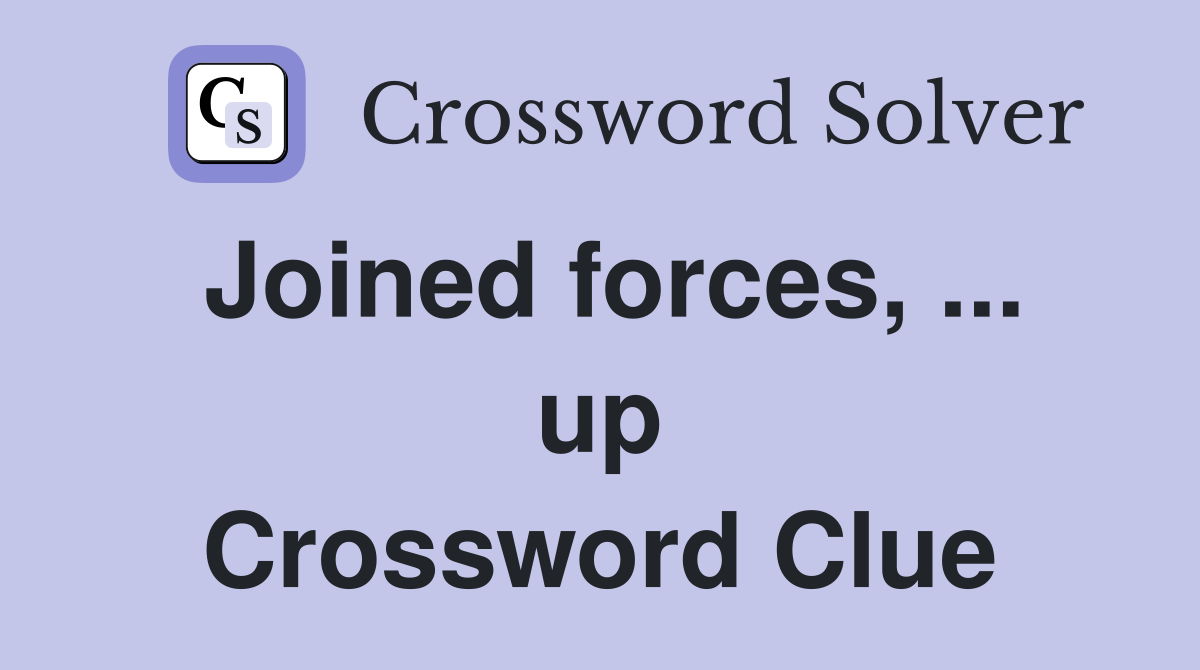 Joined forces, ... up Crossword Clue