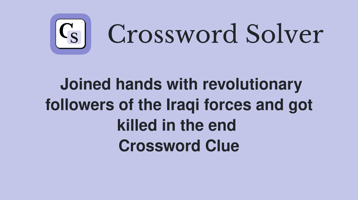 Joined hands with revolutionary followers of the Iraqi forces and got killed in the end  Crossword Clue