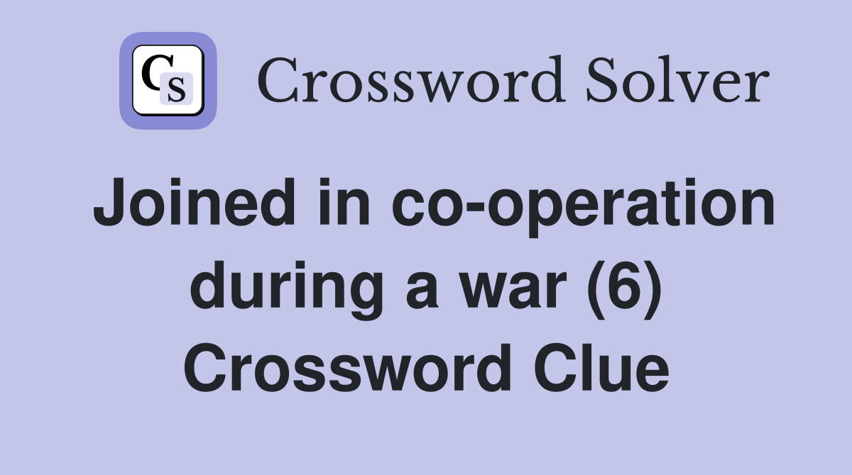 Joined in co-operation during a war (6) Crossword Clue