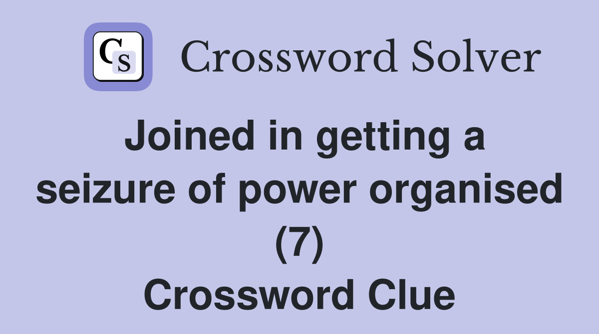 Joined in getting a seizure of power organised (7) Crossword Clue