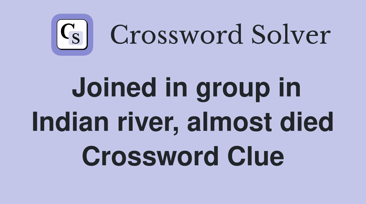 Joined in group in Indian river, almost died Crossword Clue