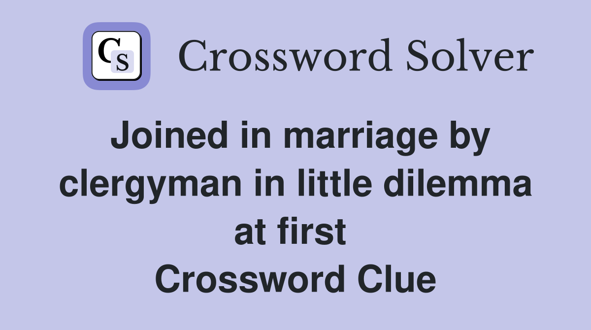 Joined in marriage by clergyman in little dilemma at first  Crossword Clue