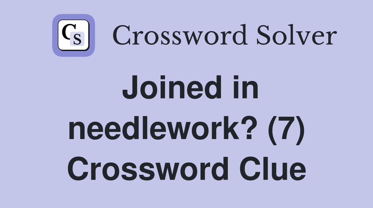 Joined in needlework? (7) Crossword Clue
