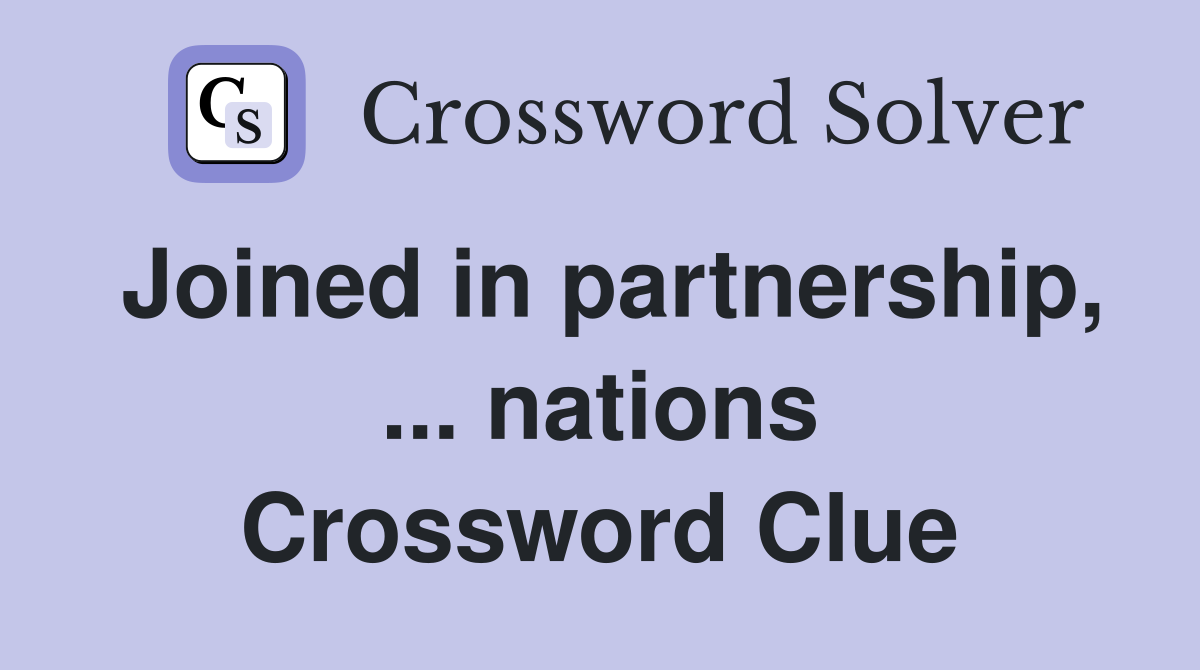 Joined in partnership, ... nations Crossword Clue