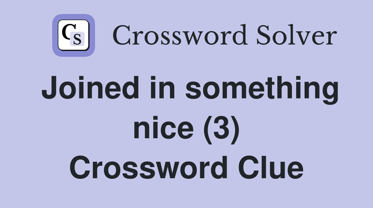 Joined in something nice (3) Crossword Clue