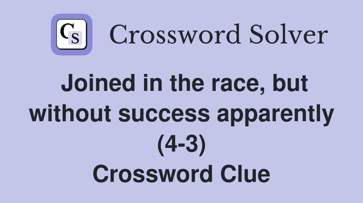 Joined in the race, but without success apparently (4-3) Crossword Clue