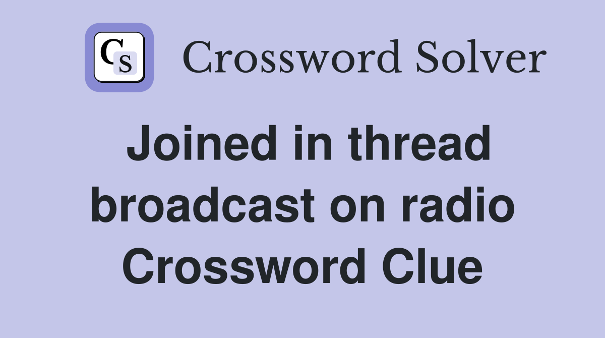 Joined in thread broadcast on radio Crossword Clue