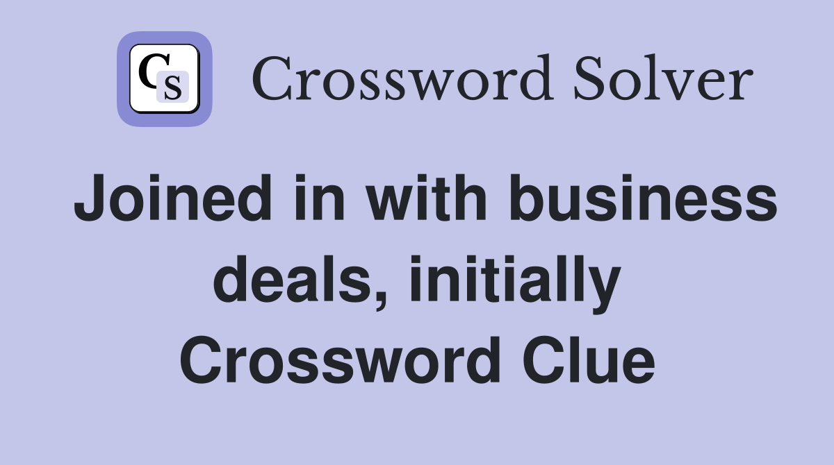 Joined in with business deals, initially Crossword Clue