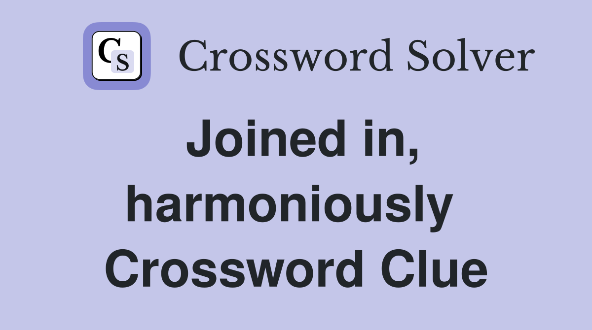 Joined in, harmoniously  Crossword Clue