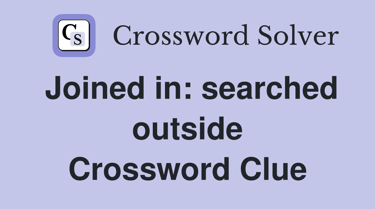 Joined in: searched outside Crossword Clue