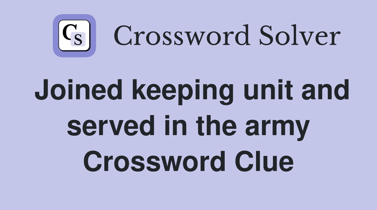 Joined keeping unit and served in the army Crossword Clue