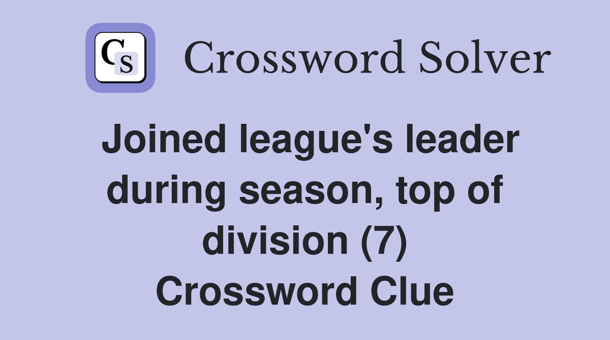 Joined league's leader during season, top of division (7) Crossword Clue