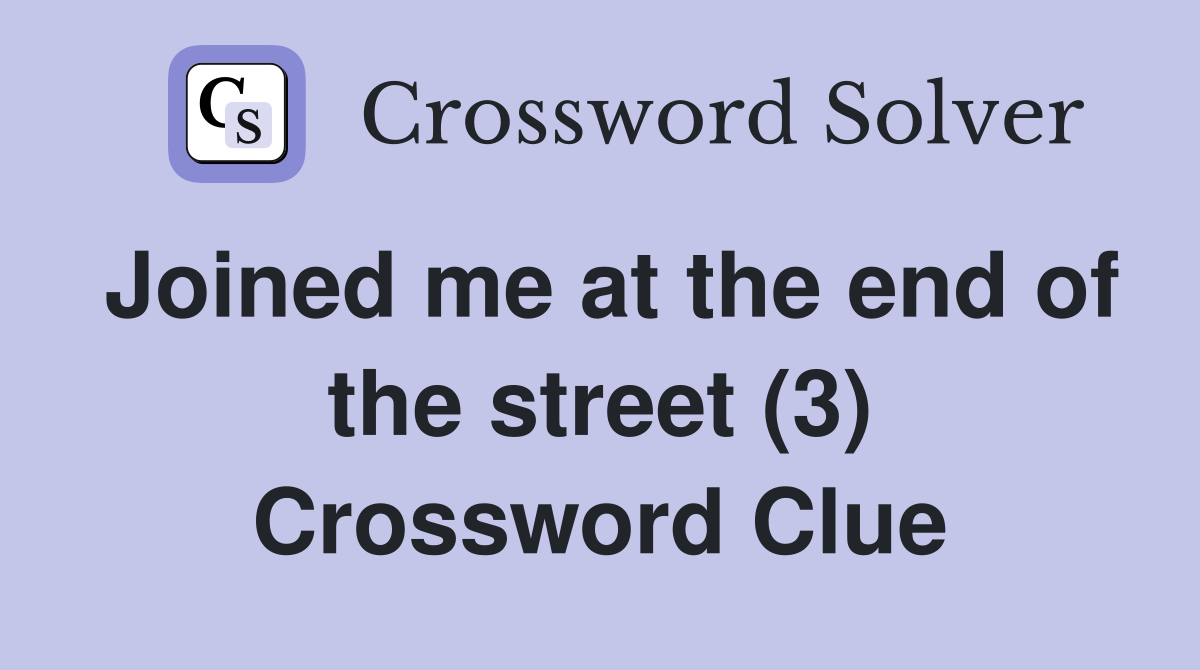 Joined me at the end of the street (3) Crossword Clue
