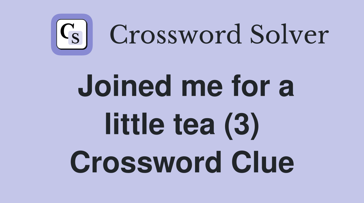 Joined me for a little tea (3) Crossword Clue