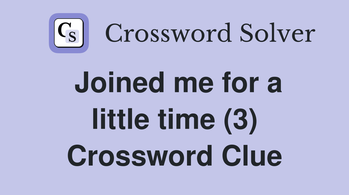 Joined me for a little time (3) Crossword Clue