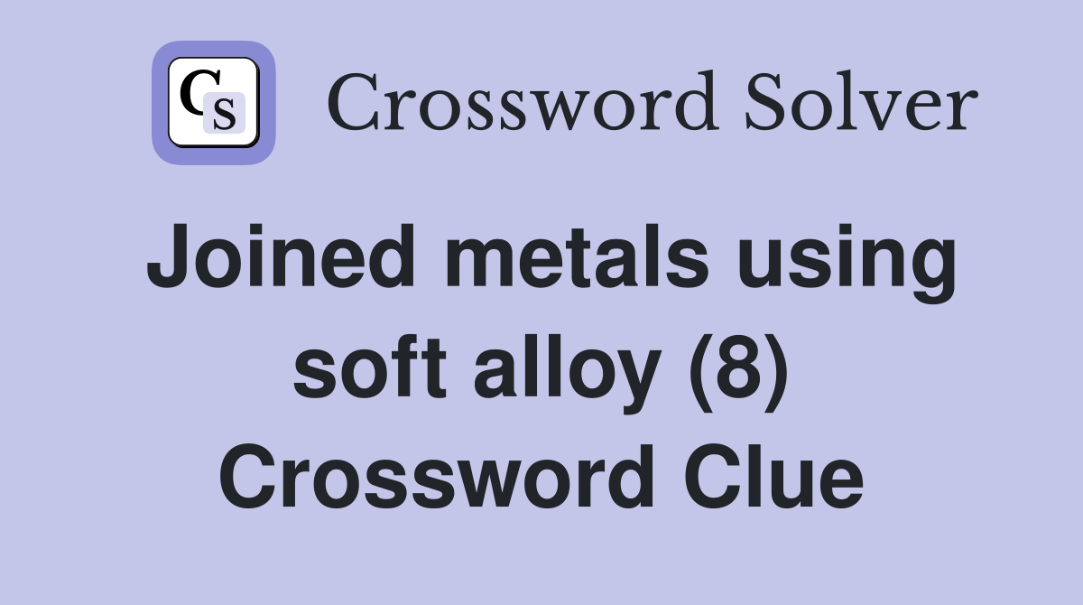 Joined metals using soft alloy (8) Crossword Clue