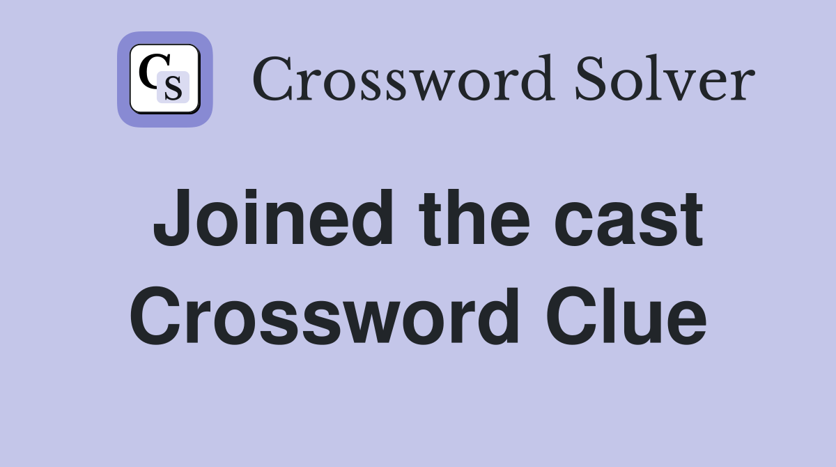 Joined the cast Crossword Clue