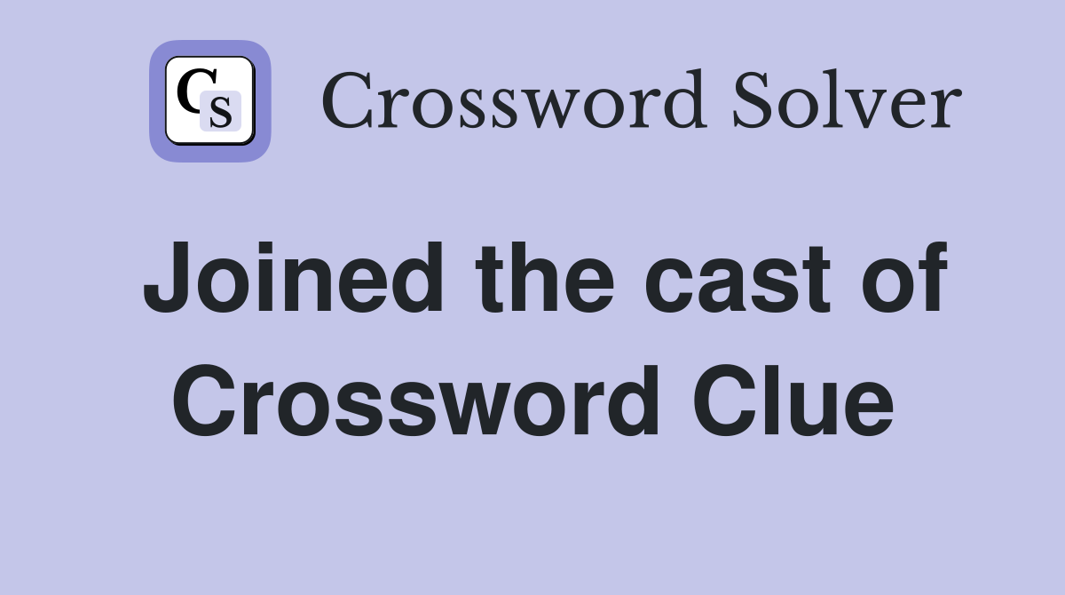 Joined the cast of Crossword Clue