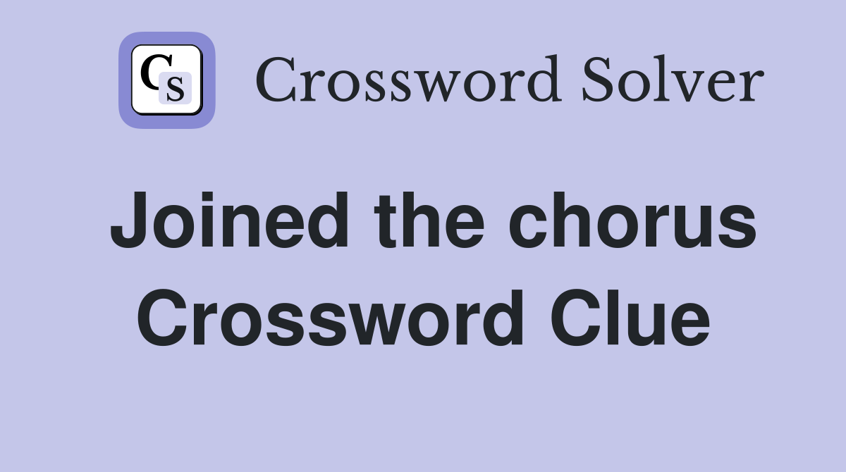 Joined the chorus Crossword Clue