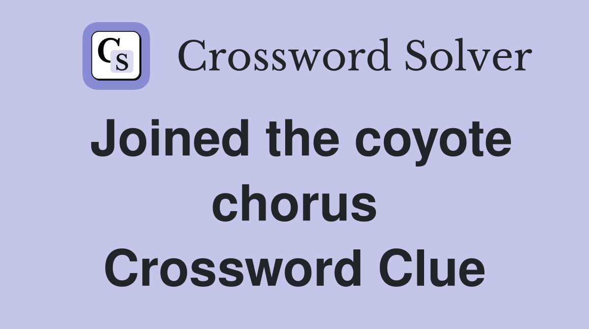 Joined the coyote chorus Crossword Clue