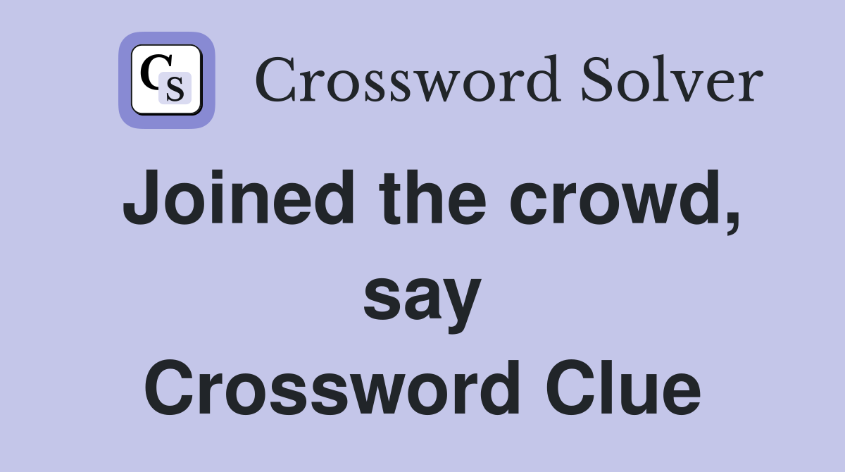 Joined the crowd, say Crossword Clue