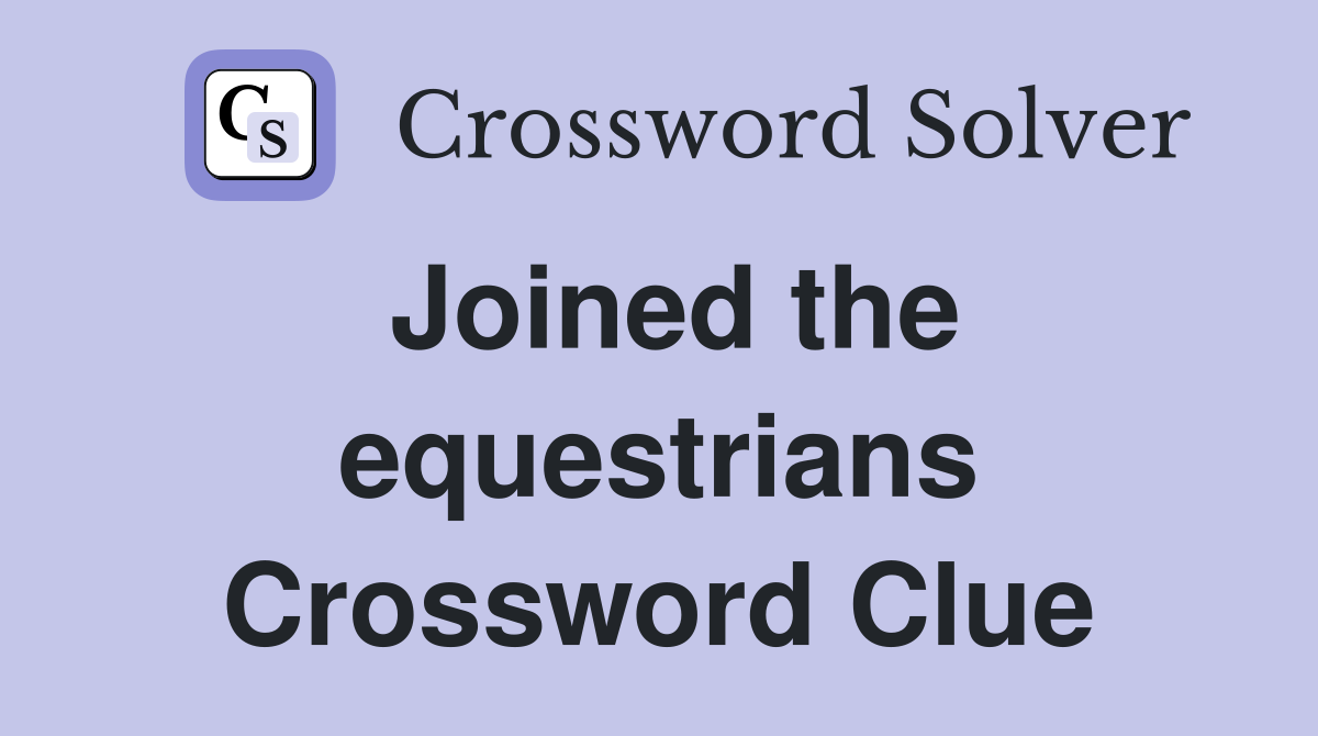 Joined the equestrians Crossword Clue