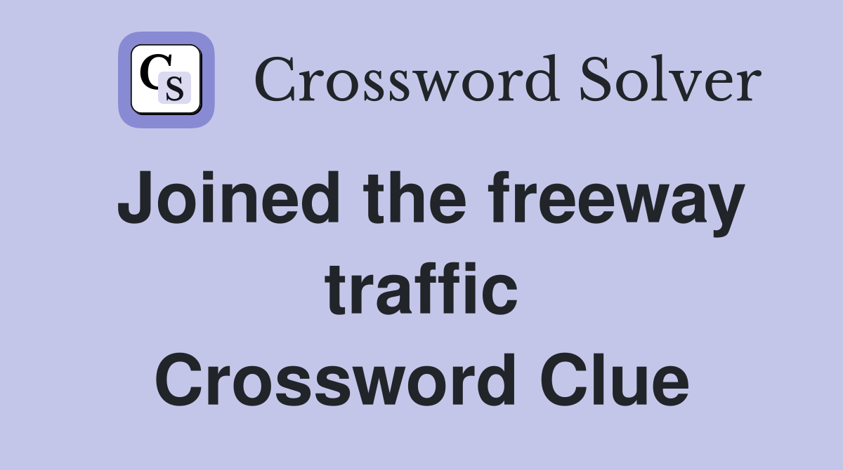 Joined the freeway traffic Crossword Clue