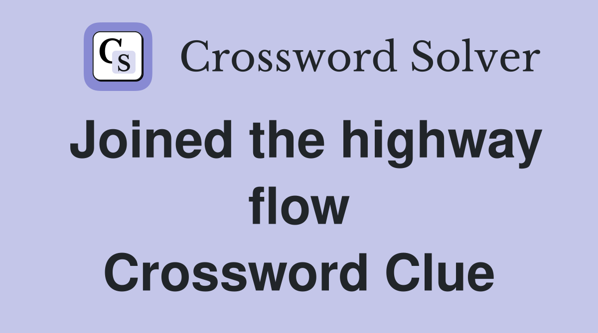 Joined the highway flow Crossword Clue