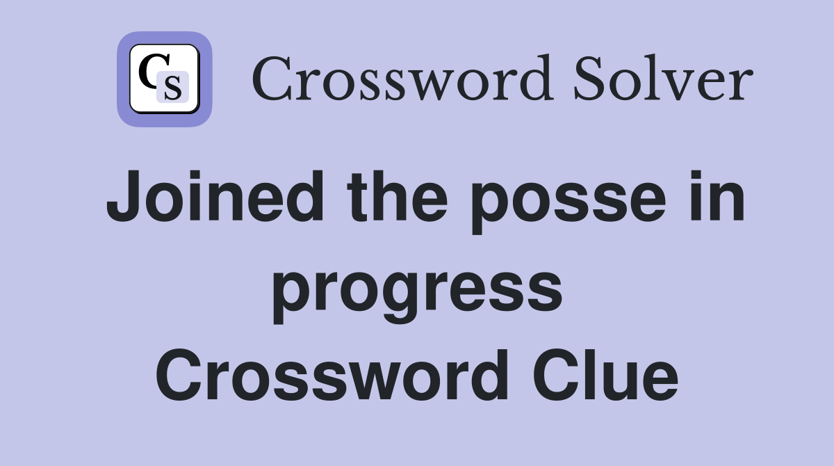 Joined the posse in progress Crossword Clue