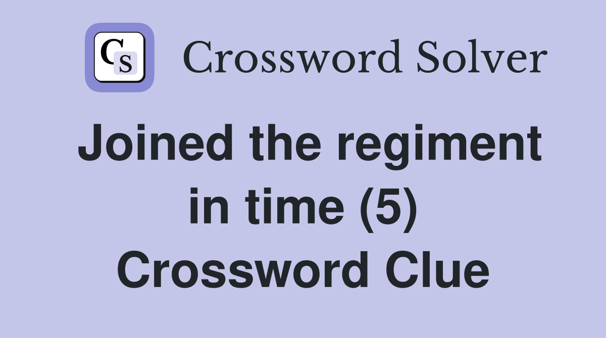 Joined the regiment in time (5) Crossword Clue