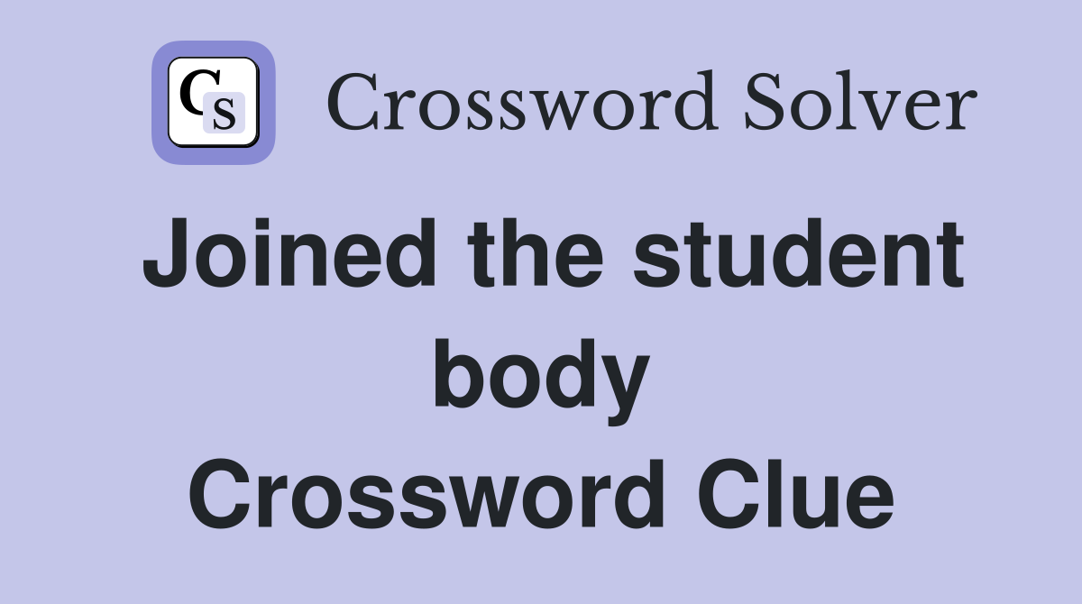Joined the student body Crossword Clue