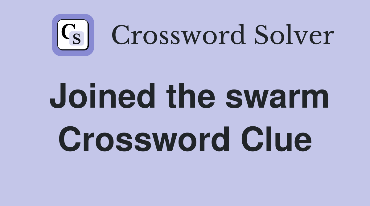 Joined the swarm Crossword Clue