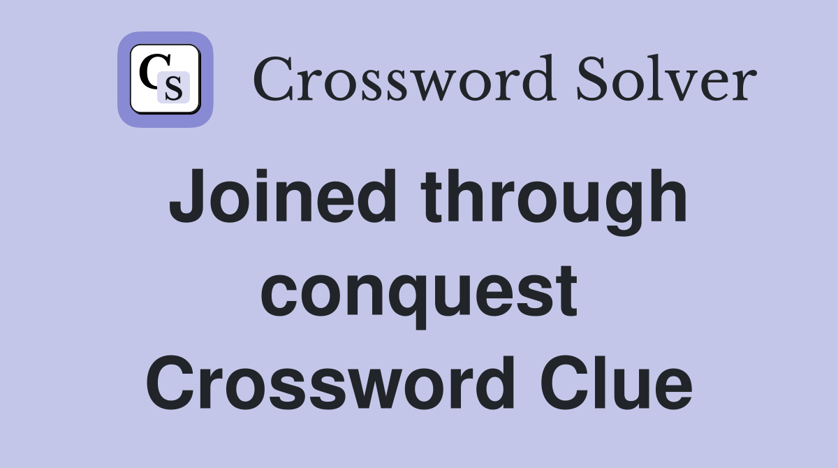 Joined through conquest Crossword Clue