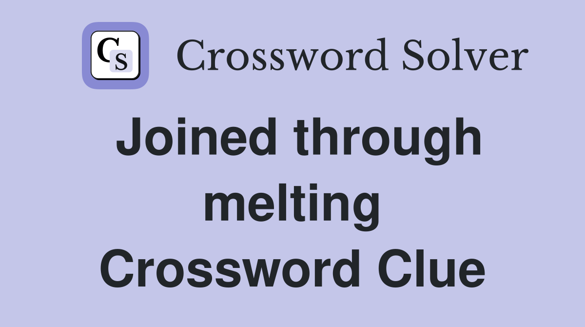 Joined through melting Crossword Clue