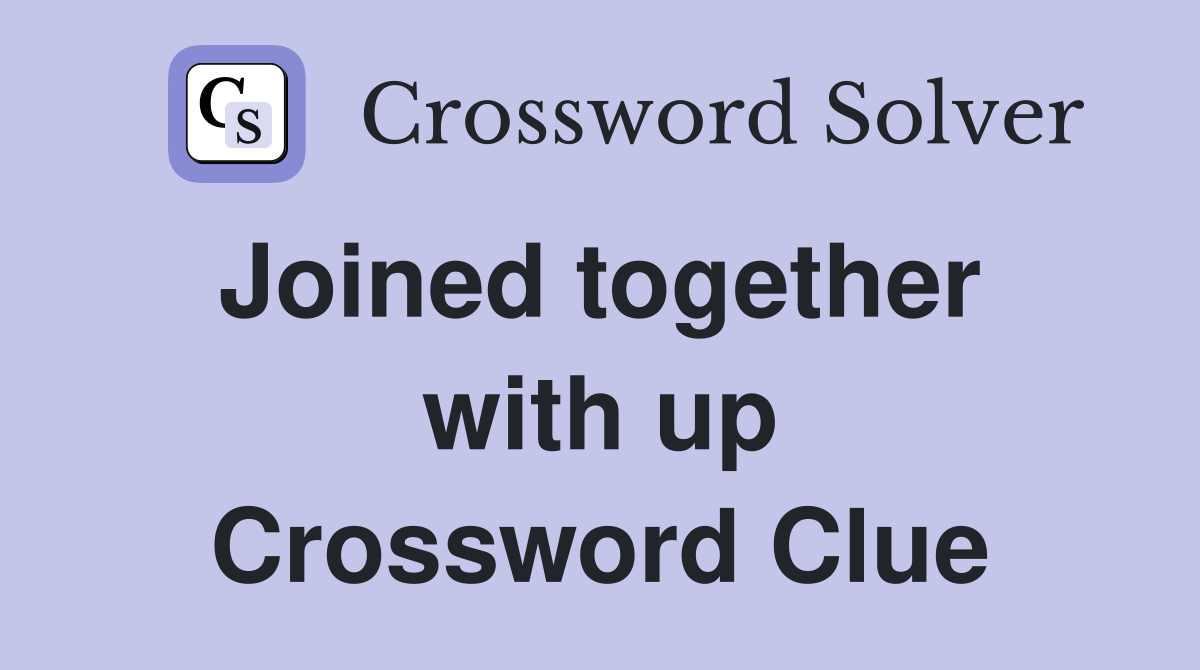 Joined together  with up Crossword Clue