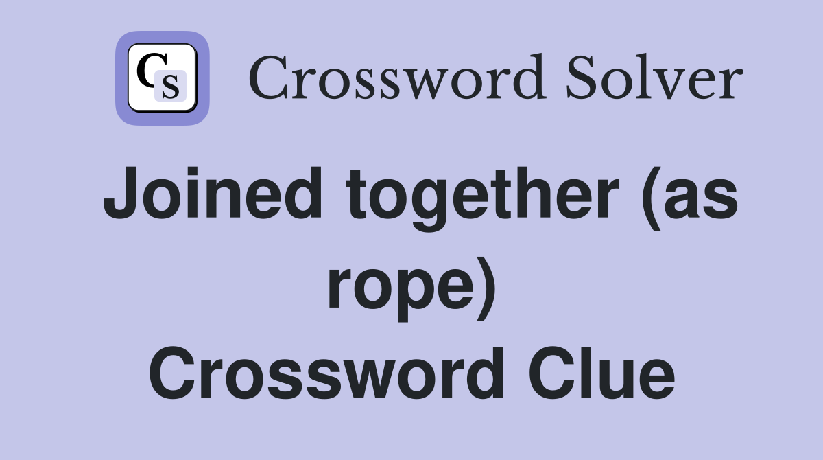Joined together (as rope) Crossword Clue
