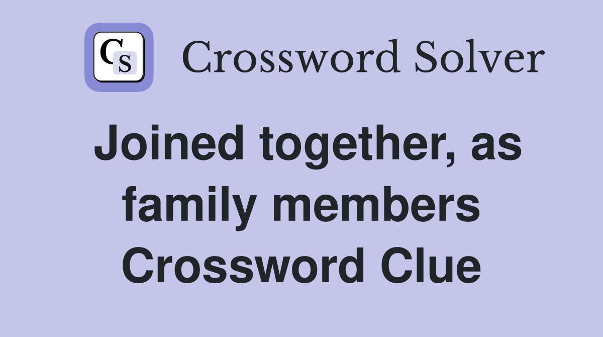 Joined together, as family members Crossword Clue