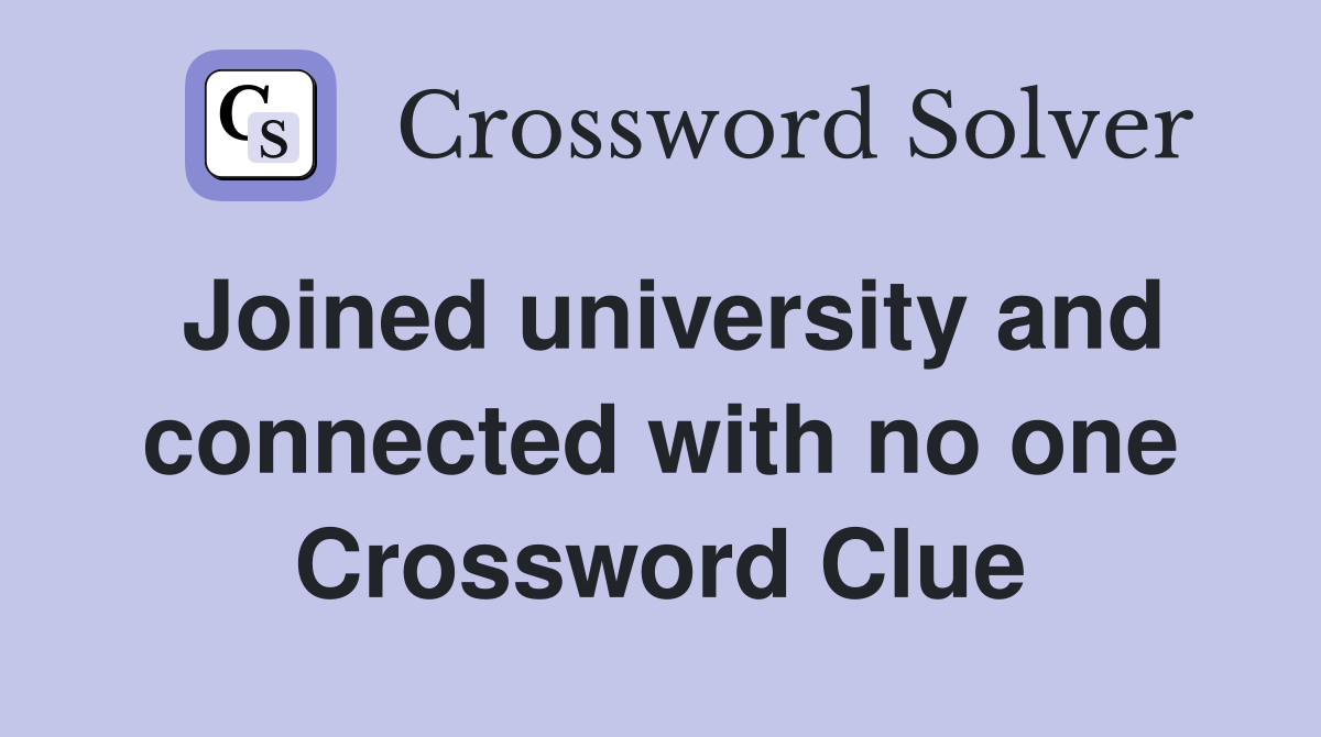 Joined university and connected with no one Crossword Clue