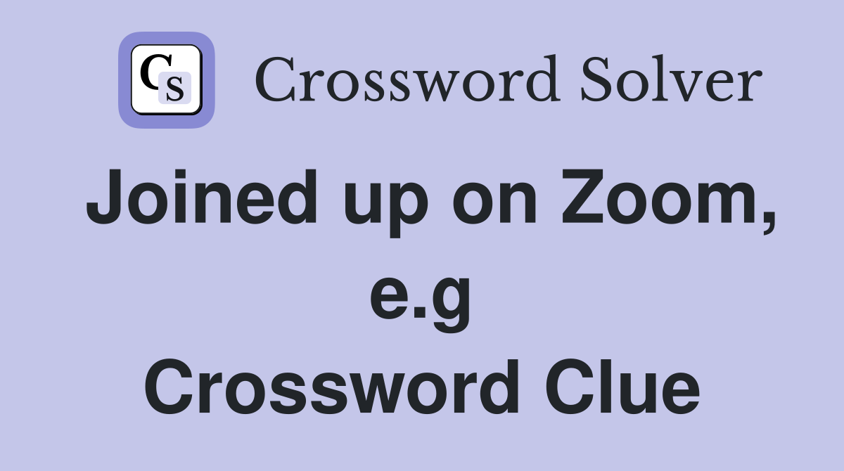 Joined up on Zoom, e.g Crossword Clue