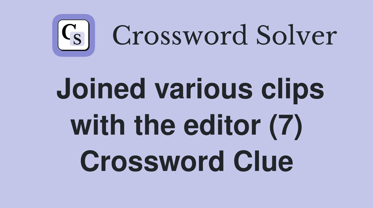 Joined various clips with the editor (7) Crossword Clue
