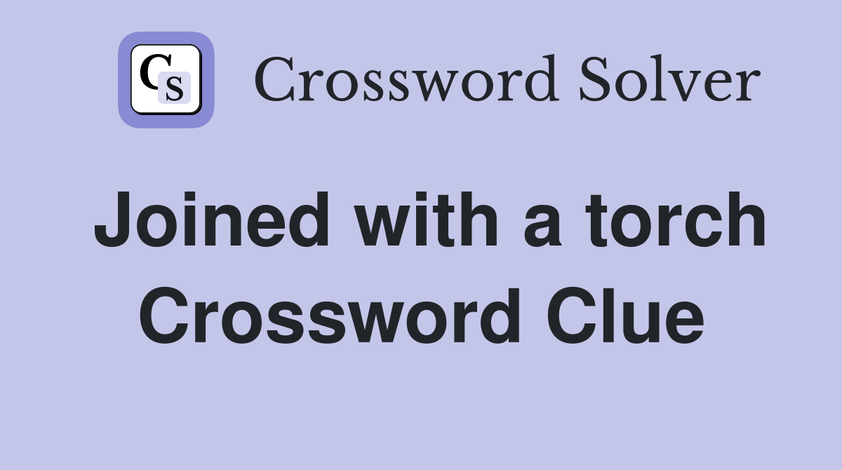 Joined with a torch Crossword Clue