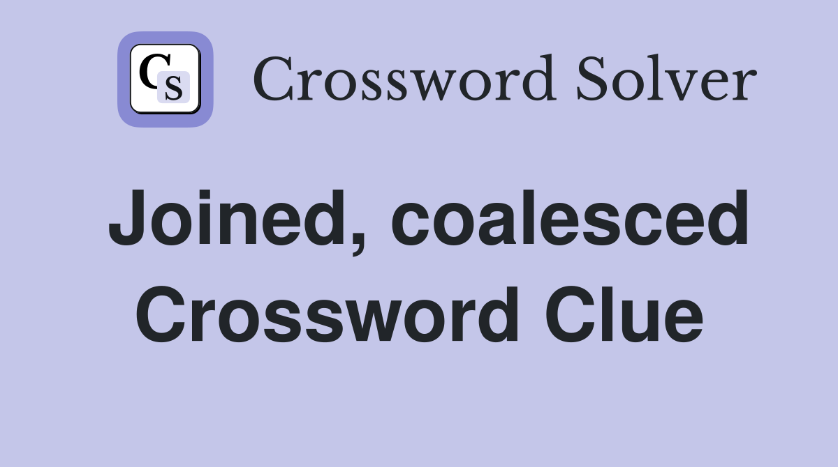 Joined, coalesced Crossword Clue